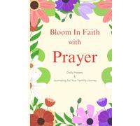 Bloom in Faith With Prayer: Daily Prayers and Journaling for Your Fertility Journey
