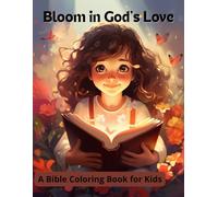 Bloom in God’s Love: A Bible Coloring Book for Kids: Joyful Coloring Pages That Celebrate God’s Word, Beauty, and Kindness