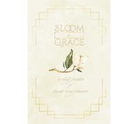 Bloom in Grace: A Daily Practice to Beauty and Presence