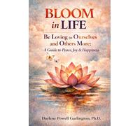 BLOOM in Life: Be Loving to Ourselves and Others More: A Guide to Peace, Joy & Happiness