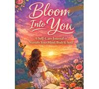 Bloom Into you: A self care journal to nurture your mind,body & soul