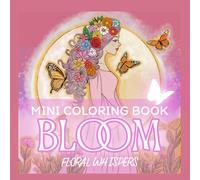 BLOOM Mini Coloring Book Floral Whispers: Floral Portraits of Women & Nature to Inspire Mindfulness and Artistic Joy, A Pocket-Sized Retreat for Calm & Creativity