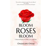 Bloom Roses Bloom: Collected Poems On Faith, Love And Life