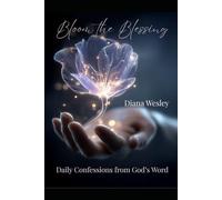 Bloom the Blessing - Daily Confessions from God's Word: Bloom the Blessing: A Scripture-Filled Devotional Journal to Strengthen Faith, Unlock God’s Promises, and Live in Abundance