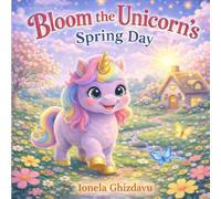 Bloom the Unicorn’s Spring Day: A Gentle Springtime Bedtime Story About Friendship, Nature, and Love