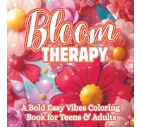 Bloom Therapy: A Bold Easy Vibes Coloring Book for Teens & Adults | Relaxing Floral Designs for Stress Relief, Mindfulness & Creative Calm