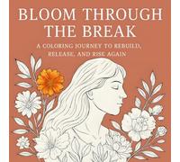 Bloom Through the Break: a coloring journey to rebuild, release, and rise again: 30 symbolic coloring pages for self-care, stress relief, and ... loss, separation, grief, or heartbreak.