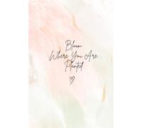 Bloom Where You Are Planted: A Journal to Grow, Reflect, and Flourish in Faith