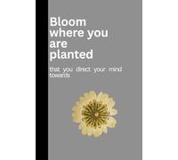 Bloom where you are planted: that you direct your mind towards- A perfect Journal Notebook with 120 Pages