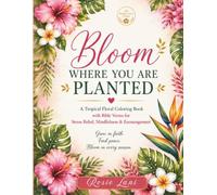 Bloom Where You Are Planted (Tropical Edition Coloring Book): A Floral Christian Coloring Book with Bible Verses for Peace, Faith & Stress Relief