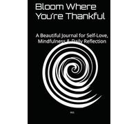 Bloom Where You’re Thankful: A Beautiful Journal for Self-Love, Mindfulness & Daily Reflection