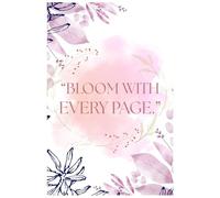 Bloom with Every Page: A Beautiful Floral-Inspired Journal to Grow Dreams, Thoughts & Creativity