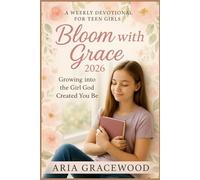 Bloom with Grace 2026: A Weekly Devotional for Teen Girls Growing into the Girl God Wanted You to Be