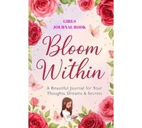 Bloom Within: A Beautiful Journal for Your Thoughts, Dreams & Secrets |