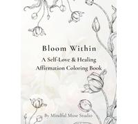 Bloom Within: A Self-Love & Healing Affirmation Coloring Book for Adults | Mindfulness, Relaxation & Positive Affirmations