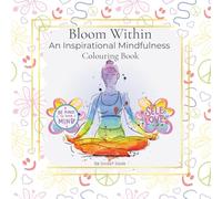 Bloom Within: An Inspirational Mindfulness Colouring Book for Adults: Mindful colouring pages to soothe your soul and lift your mood