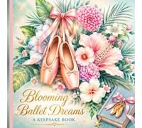 Blooming Ballet Dreams: A Keepsake Memory Book for Ballet Dancers, Recitals, Classes & Special Dance Moments