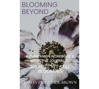 Blooming Beyond: A Companion Workbook & Reflective Journal to Bruised, Yet Still Blooming