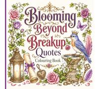 Blooming Beyond Breakup Quotes Colouring Book: 40 Beautiful Colouring Pages with Empowering Quotes to Heal, Laugh, Let Go