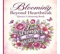Blooming Beyond Heartbreak Quotes Colouring Book: 40 Inspirational Flower Bouquet Colouring Pages for Healing Self Love Growth Confidence and New Beginnings