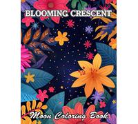 Blooming Crescent Moon Coloring Book: New And Exciting Designs Suitable For All Ages