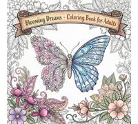 Blooming Dreams: Coloring Book for Adults with Beautiful Flowers and Graceful Butterflies, Swirls, Patterns, Decorations, Stress Relieving Inspirational Designs, and Much More!