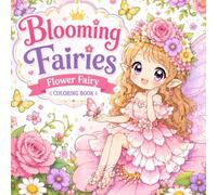 Blooming Fairies:Flower Fairy Coloring Book: 50 Cute Chibi Flower Fairies, Magical Gardens, Enchanted Blossoms, and Cozy Fantasy Adventures for Girls Ages 4-12