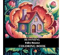 Blooming Fairy Houses Coloring Book: Mindful Coloring with Whimsical Homes and Floral Magic.