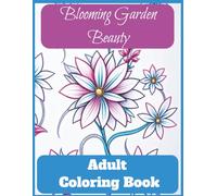 Blooming Garden Beauty Adult Coloring Book: Floral Coloring Pages, Perfect Opportunity for Creative Expression / 8.5in x 11 in/ 36 Coloring Pictures