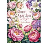 Blooming Garden Delight Coloring Book: Vibrant Horticultural Scenes for Creative Expression and Calm Relaxation, Providing Stress Relief for Women and Teens