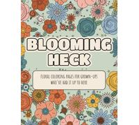 Blooming Heck: A Funny Floral Coloring Book for Adults Who've Had It Up to Here