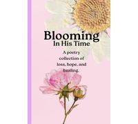 Blooming in His Time: A poetry collection of loss, hope, and healing.