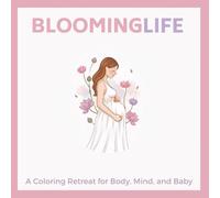 BLOOMING LIFE: A Coloring Retreat For Body, Mind and Baby