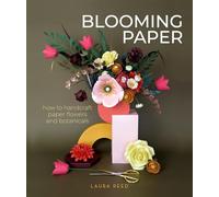 Blooming Paper: How to Handcraft Paper Flowers and Botanicals