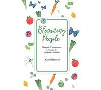 Blooming People: Manuel d'abondance à l'usage des jardiniers de la Vie.