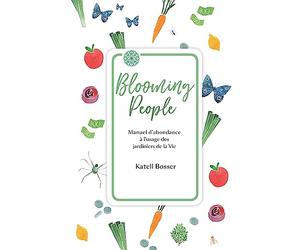 Blooming People: Manuel d'abondance à l'usage des jardiniers de la Vie.
