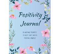 Blooming Positivity: 111 Journal Prompts for Positivity: Cultivate Growth, Bloom with Every Entry