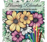 Blooming Relaxation - Flower Coloring Book for Adults: 75 unique designs to help you escape everyday stress - for a peaceful break or as a gift for a loved one