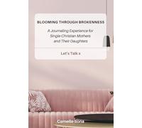 Blooming Through Brokenness: A Journaling Experience for Single Christian Mothers and Their Daughters