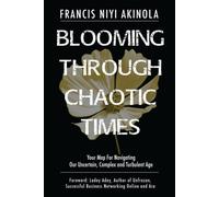Blooming Through Chaotic Times Your Map For Navigating Our Uncertain, Complex And Turbulent Age