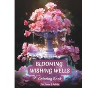 Blooming Wishing Well Coloring Book: A Fantasy Coloring Book for Teens and Adults Featuring Magical Wishing Wells and Floral Designs for Relaxation