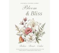 Blooms & Bliss: A Flower Illustrated Coloring Journey with 44 Botanical Illustrations, Stories, Symbolism and History for Adults