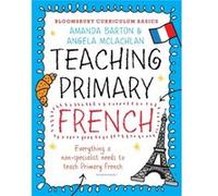 Bloomsbury Curriculum Basics: Teaching Primary French: Everything A Non-Specialist Needs To Know To Teach Primary French (Paperback) Amanda Barton, Angela Mclachlan (Auteur)