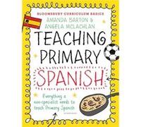 Bloomsbury Curriculum Basics: Teaching Primary Spanish: Everything A Non-Specialist Needs To Know To Teach Primary Spanish (Paperback) Amanda Barton, Angela Mclachlan (Auteur)