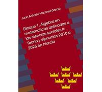 Bloque 1. Álgebra en matemáticas aplicadas a las ciencias sociales II: Teoría y ejercicios 2010 a 2025 en Murcia