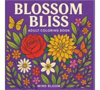 Blossom Bliss : Calm Your Mind and Brighten Your Day: 25 Floral Escapes to Calm Your Mind and Brighten Your Day