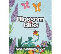 Blossom Bliss: Stress Relief Coloring Book Featuring Beautiful Plants, Flowers, and Cute Gardens for Adults and Teens: Relaxation, Art Therapy for ... Hygge Spaces with Flowers, Plants & Gardens.