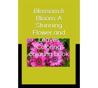 Blossom & Bloom: A Stunning Flower and Leaves Coloring book: Coloring Book