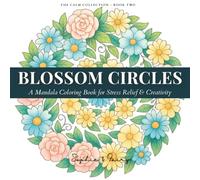 Blossom Circles - A Mandala Coloring Book for Stress Relief & Creativity: The Calm Collection · Book Two