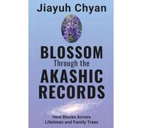 Blossom Through the Akashic Records: Heal Blocks Across Lifetimes and Family Trees